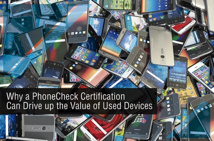 Why a Phonecheck Certification Can Drive up the Value of Used Devices